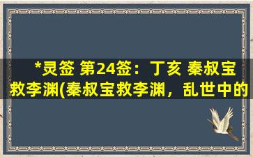 *灵签 第24签：丁亥 秦叔宝救李渊(秦叔宝救李渊，乱世中的*先锋)